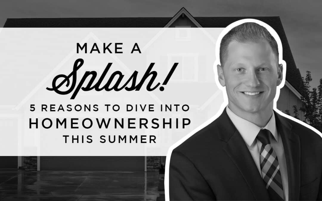 Making a Splash: Why Summer is the Perfect Time to Dive into Homeownership